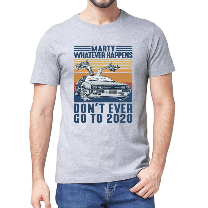 Marty Whatever Happens Don't Ever Go To 2020 Vintage Unisex Men Short Sleeve T-Shirt Cotton Top Tee